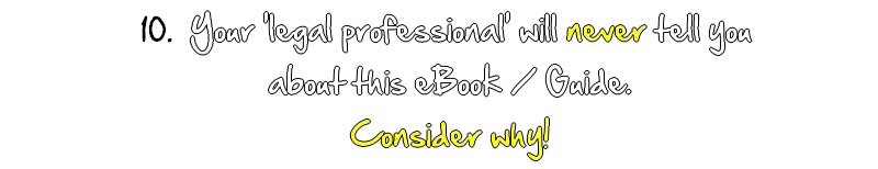 Your 'legal professional' will never tell you about this eBook /guide. Consider why!
